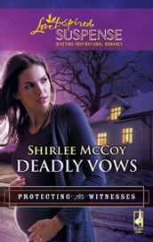 Deadly Vows (Protecting the Witnesses, Book 4) (Mills & Boon Love Inspired)
