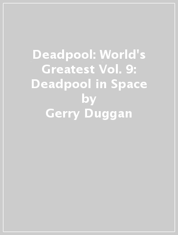 Deadpool: World's Greatest Vol. 9: Deadpool in Space - Gerry Duggan