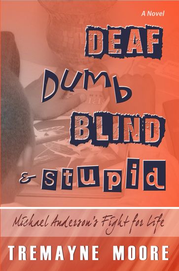 Deaf, Dumb, Blind & Stupid: Michael Anderson's Fight For Life - Tremayne Moore