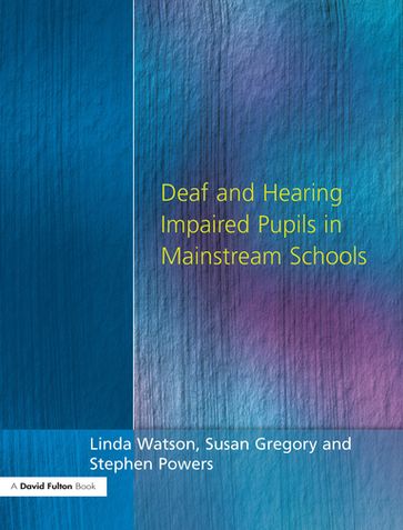 Deaf and Hearing Impaired Pupils in Mainstream Schools - Linda Watson - Stephen Powers - Susan Gregory