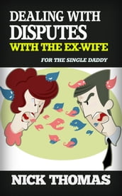 Dealing With Disputes With The Ex-Wife For The Single Daddy