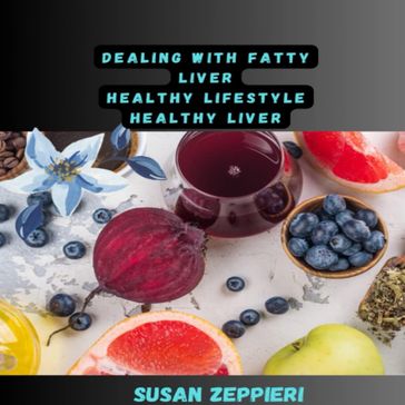 Dealing With Fatty Liver: Healthy Lifestyle Healthy... - Susan Zeppieri