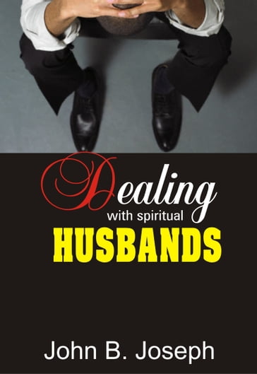 Dealing With Spiritual Husbands - John B. Joseph