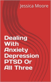 Dealing with Anxiety Depression PTSD or All Three