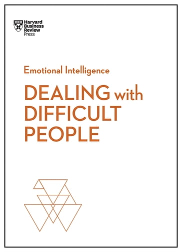 Dealing with Difficult People (HBR Emotional Intelligence Series) - Amy Gallo - Harvard Business Review - Holly Weeks - Mark Gerzon - Tony Schwartz