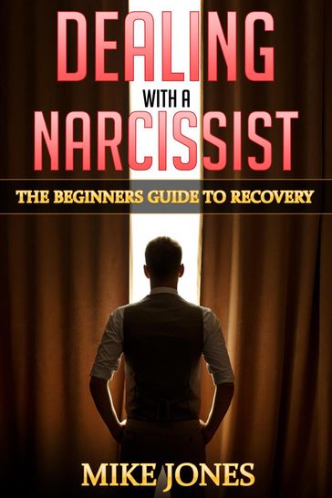 Dealing with A Narcissist: The Beginners Guide to Recovery - Mike Jones