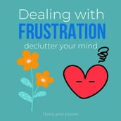 Dealing with frustration Declutter your mind