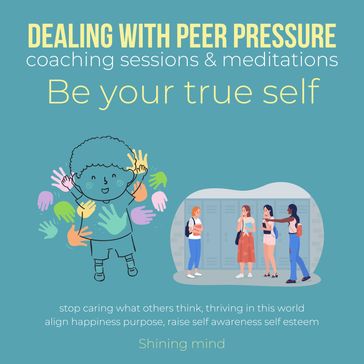 Dealing with peer pressure coaching sessions & meditations Be your true self - Shining Mind