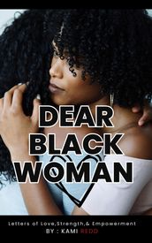 Dear Black Woman: Letters of Love, Strength, & Empowerment : Letters of