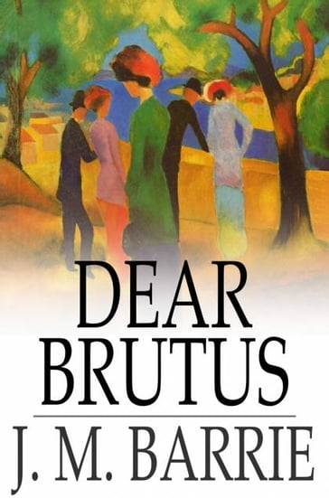 Dear Brutus - J. M. Barrie