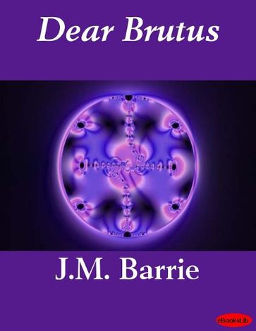 Dear Brutus - J.M. Barrie