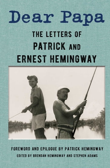 Dear Papa - Ernest Hemingway - Patrick Hemingway