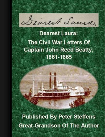 Dearest Laura: The Civil War Letters Of Captain John Reed Beatty, 1861-1865 - Peter Steffens