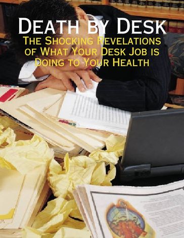 Death By Desk - The Shocking Revelations of What Your Desk Job Is Doing to Your Health - M Osterhoudt