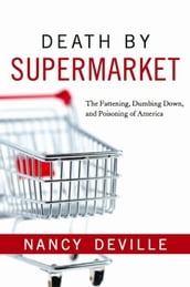 Death By Supermarket: The Fattening Dumbing Down and Poisoning of America