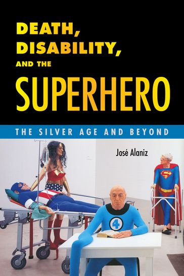 Death, Disability, and the Superhero - José Alaniz