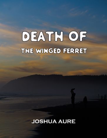 Death Of The Winged Ferret - JOSHUA AURE