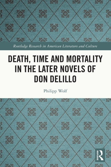 Death, Time and Mortality in the Later Novels of Don DeLillo - Philipp Wolf