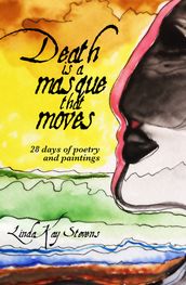 Death is a Masque that Moves: 28 Days of Poetry and Paintings