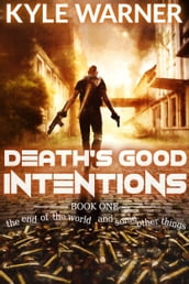Death s Good Intentions (The End of the World and Some Other Things, Book #1)