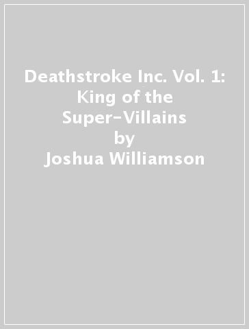 Deathstroke Inc. Vol. 1: King of the Super-Villains - Joshua Williamson - Howard Porter