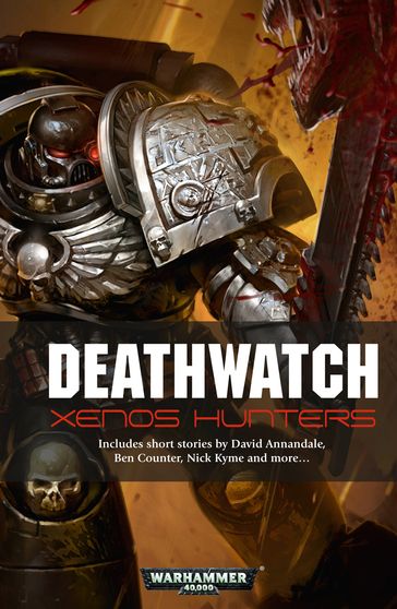 Deathwatch: Xenos Hunters - Andy Chambers - Anthony Reynolds - Ben Counter - Braden Campbell - David Annandale - L J Goulding - Nick Kyme - Peter Fehervari - Rob Sanders - Steve Parker