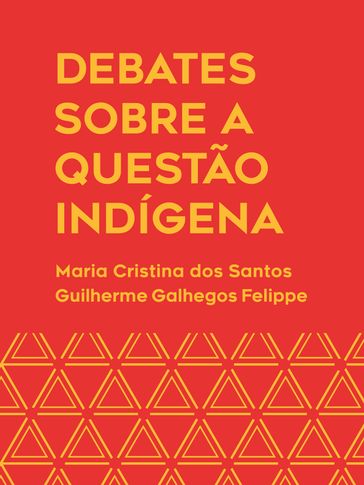 Debates sobre a questão indígena: histórias, contatos e saberes - Guilherme Galhegos Felippe - Maria Cristina dos Santos