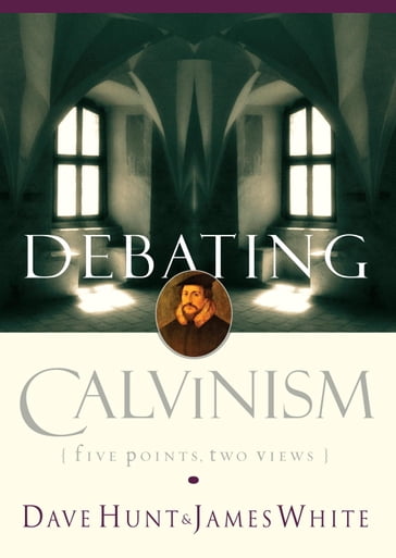 Debating Calvinism - Dave Hunt - James White