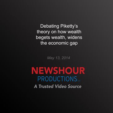 Debating Piketty's Theory on How Wealth Begets Wealth, Widens the Economic Gap - PBS NewsHour