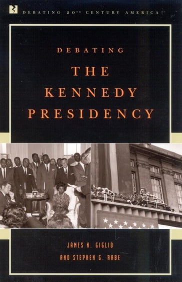 Debating the Kennedy Presidency - James N. Giglio - Stephen G. Rabe