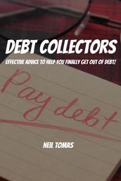 Debt Collectors! Effective Advice to Help You Finally Get Out of Debt!