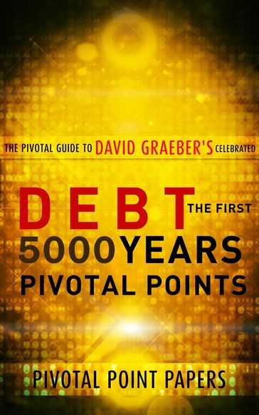 Debt The First 5000 Years Pivotal Points - Pivotal Point Papers