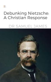 Debunking Nietzsche: A Christian Response