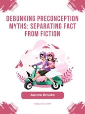 Debunking Preconception Myths- Separating Fact from Fiction