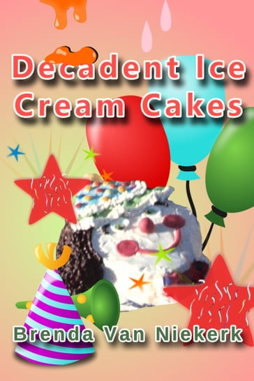 Decadent Ice Cream Cakes - Brenda Van Niekerk