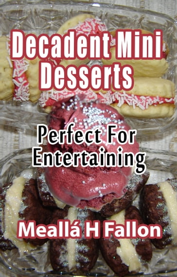 Decadent Mini Desserts: Perfect For Entertaining - Meallá H Fallon