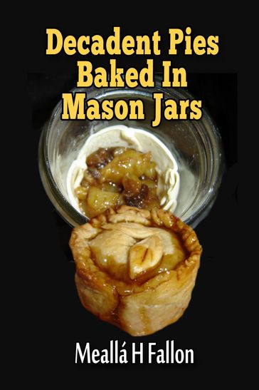 Decadent Pies Baked In Mason Jars - Meallá H Fallon