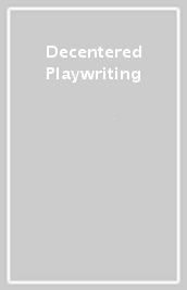 Decentered Playwriting
