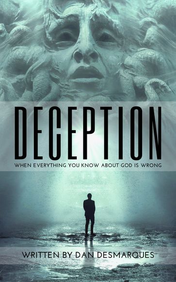 Deception: When Everything You Know About God Is Wrong - Dan Desmarques