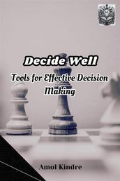 Decide Well: Tools for Effective Decision Making