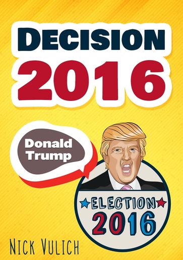 Decision 2016: Donald Trump, Election 2016 - Nick Vulich