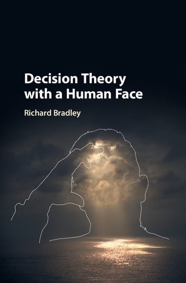 Decision Theory with a Human Face - Richard Bradley