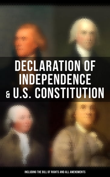 Declaration of Independence & U.S. Constitution (Including the Bill of Rights and All Amendments) - Benjamin Franklin - George Washington - James Madison - John Adams - Thomas Jefferson - U.S. Government