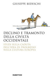 Declino e tramonto della civiltà occidentale. Studi sulla caduta dell idea di progresso nella cultura europea