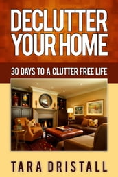 Declutter Your Home: 30 Days to a Clutter Free Life