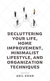 Decluttering Your Life, Home Improvement, Minimalist Lifestyle, and Organization Techniques