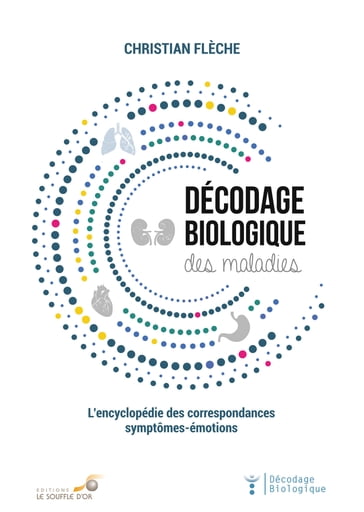 Décodage biologique des maladies : L'encyclopédie des correspondances symptômes-émotions - Christian Flechè