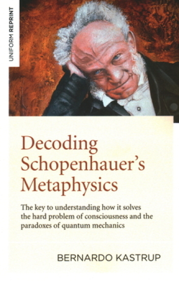 Decoding Schopenhauer¿s Metaphysics - Bernardo Kastrup