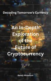 Decoding Tomorrow s Currency: An In-Depth Exploration of the Future of Cryptocurrency
