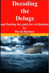 Decoding the Deluge and Finding the Path for Civilization (vol 2)